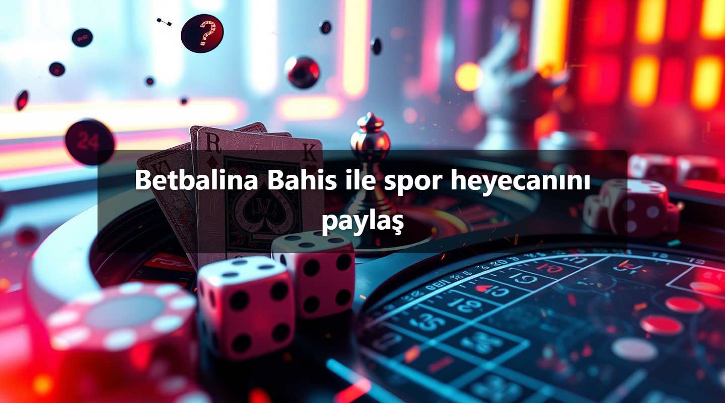Betbalina Bahis ile spor heyecanını paylaş